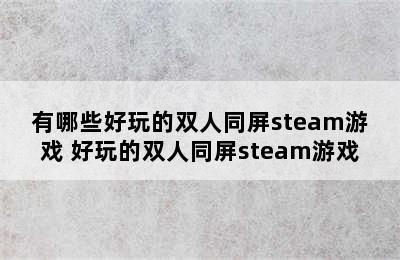 有哪些好玩的双人同屏steam游戏 好玩的双人同屏steam游戏